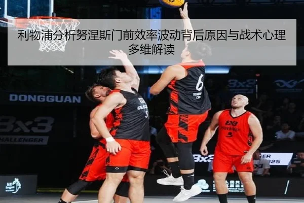 利物浦分析努涅斯门前效率波动背后原因与战术心理多维解读 | kaiyun
