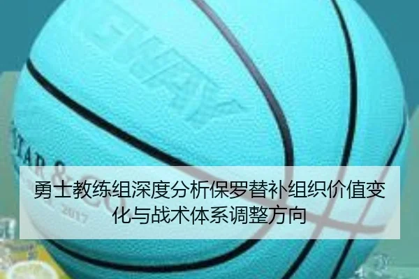 勇士教练组深度分析保罗替补组织价值变化与战术体系调整方向 | kaiyun