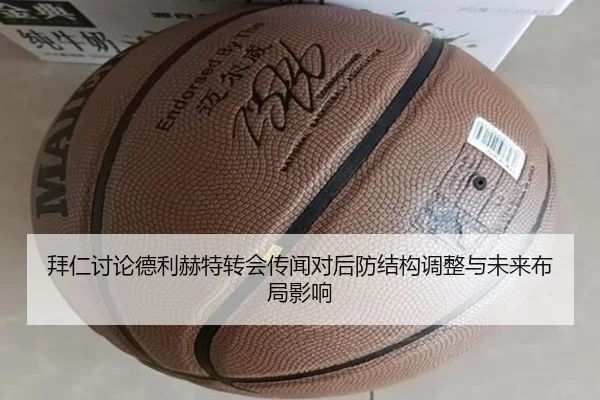 拜仁讨论德利赫特转会传闻对后防结构调整与未来布局影响 | kaiyun