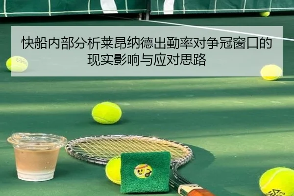 快船内部分析莱昂纳德出勤率对争冠窗口的现实影响与应对思路