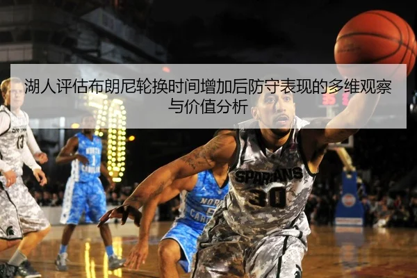 湖人评估布朗尼轮换时间增加后防守表现的多维观察与价值分析